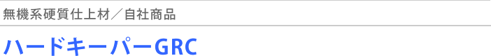 無機系硬質仕上材　自社商品　ハードキーパーGRC