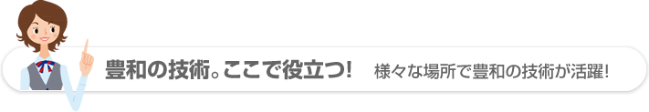 豊和の技術ここで役立つ