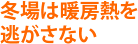 冬場は暖房熱を逃がさない